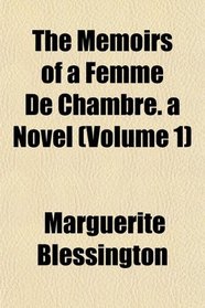 The Memoirs of a Femme De Chambre. a Novel (Volume 1)