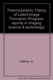 Thermodynamic Theory of Latent Image Formation (Progress Reports in Imaging Science & Technology)