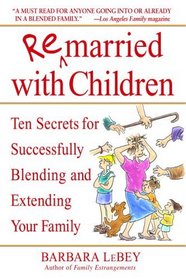 Remarried with Children : Ten Secrets for Successfully Blending and Extending Your Family