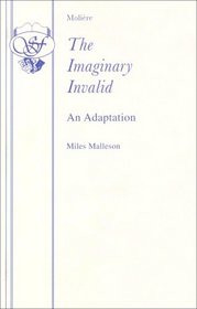 The Imaginary Invalid (Malade Imaginaire): An Adaptaation (Acting Edition)
