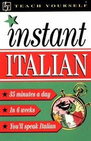 Teach Yourself Instant Italian: 35 Minutes a Day in 6 Weeks You'll Speak Italian