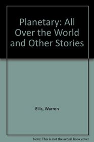 Planetary: All over the World And Other Stories