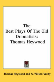 The Best Plays Of The Old Dramatists: Thomas Heywood