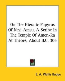 On The Hieratic Papyrus Of Nesi-Amsu, A Scribe In The Temple Of Amen-Ra At Thebes, About B.C. 305