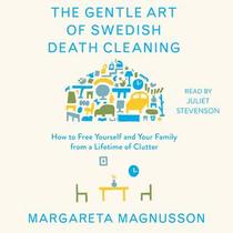 The Gentle Art of Swedish Death Cleaning: How to Free Yourself and Your Family from a Lifetime of Clutter (Audio CD) (Unabridged)
