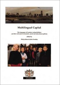 Multilingual Capital: The Languages of London's Schoolchildren and Their Relevance to Economic, Social, and Educational Policies