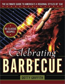 Celebrating Barbecue : The Ultimate Guide to America's 4 Regional Styles of 'Cue