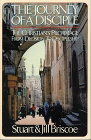 The Journey of a Disciple: The Christians Pilgrimage from Decision to Discipleship