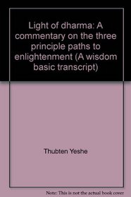 Light of dharma: A commentary on the three principle paths to enlightenment (A wisdom basic transcript)