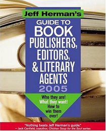 Jeff Herman's Guide to Book Editors, Publishers, and Literary Agents 2005: Who They Are!  What They Want! How to Win Them Over!