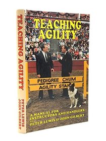 Teaching Agility: A Manual for Instructors and Handlers