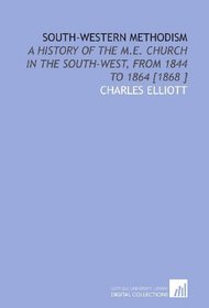 South-Western Methodism: A History of the M.E. Church in the South-West, From 1844 to 1864 [1868 ]