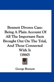 Bennett Divorce Case: Being A Plain Account Of All The Important Facts Brought Out On The Trial, And Those Connected With It (1860)