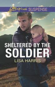 Sheltered by the Soldier (Love Inspired Suspense, No 750)