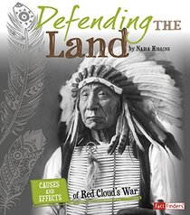Defending the Land: Causes and Effects of Red Cloud's War (Cause and Effect: American Indian History)