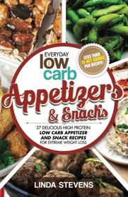 Low Carb Appetizers and Snacks: 37 Delicious High Protein Low Carb Appetizer and Snack Recipes For Extreme Weight Loss (Low Carb Living) (Volume 8)