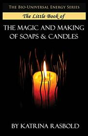 The Little Book of The Magic and Making of Candles and Soaps (The Bio-Universal Energy Series)