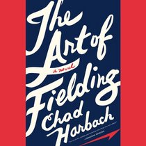 The Art of Fielding: A Novel