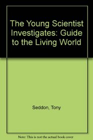 The Young Scientist Investigates: Guide to the Living World (The Young scientist investigates series)