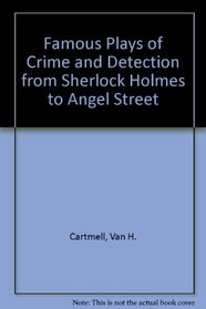 Famous Plays of Crime and Detection from Sherlock Holmes to Angel Street (Play anthology reprint series)