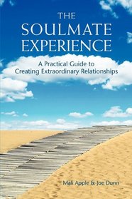 The Soulmate Experience: A Practical Guide to Creating Extraordinary Relationships