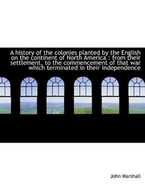 A history of the colonies planted by the English on the continent of North America: from their sett