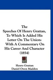 The Speeches Of Henry Grattan, To Which Is Added His Letter On The Union: With A Commentary On His Career And Character (1854)