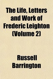 The Life, Letters and Work of Frederic Leighton (Volume 2)