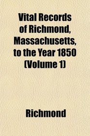 Vital Records of Richmond, Massachusetts, to the Year 1850 (Volume 1)