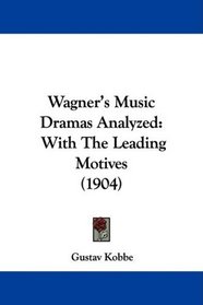 Wagner's Music Dramas Analyzed: With The Leading Motives (1904)