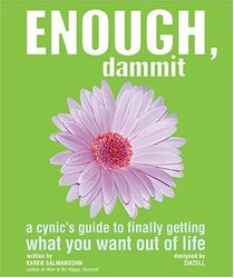 Enough, Dammit: A Cynic's Guide to Finally Getting What You Want out of Life