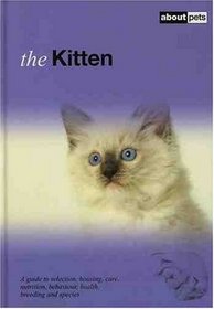 The Kitten: A Guide to Selecting, Housing, Care, Nutrition, Behaviour, Health, Breeding and Species (About Pets)
