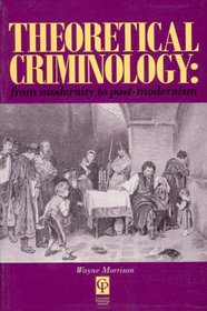 Theoretical Criminology : From Modernity to Post-Modernism