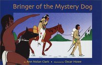 Bringer of the Mystery Dog: A Story of a Young Boy, Who in His Quest for Bravery Brought the First Horse to His People, the Antelope Band, a Plains Indian Tribe, About the Year 1