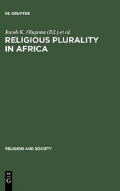 Religious Plurality in Africa: Essays in Honour of John S. Mbiti (Religion and Society)