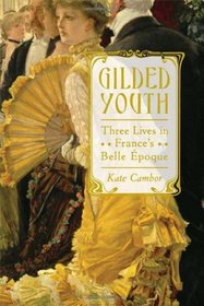 Gilded Youth: Three Lives in France's Belle Epoque