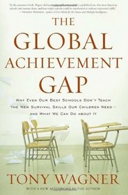 The Global Achievement Gap: Why Even Our Best Schools Don't Teach the New Survival Skills Our Children Need--and What We Can Do About It