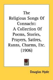 The Religious Songs Of Connacht: A Collection Of Poems, Stories, Prayers, Satires, Ranns, Charms, Etc. (1906)