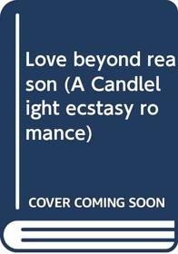Love beyond reason (A Candlelight ecstasy romance)