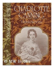 Charlotte Canning: Lady-in-waiting to Queen Victoria and wife of the first Viceroy of India 1817-1861