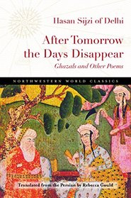 After Tomorrow the Days Disappear: Ghazals and Other Poems (Northwestern World Classics)