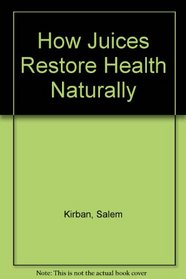 How Juices Restore Health Naturally