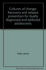 Cultures of change: Recovery and relapse prevention for dually diagnosed and addicted adolescents