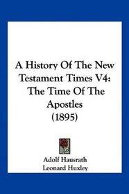 A History Of The New Testament Times V4: The Time Of The Apostles (1895)