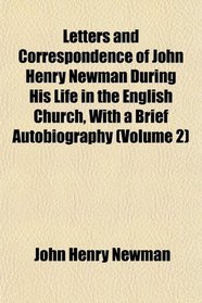 Letters and Correspondence of John Henry Newman During His Life in the English Church, With a Brief Autobiography (Volume 2)