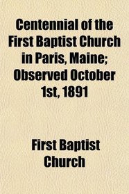 Centennial of the First Baptist Church in Paris, Maine; Observed October 1st, 1891