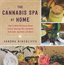 The Cannabis Spa at Home: DIY Marijuana-Based Lotions, Massage Oils, Ointments, Bath Salts, Spa Nosh, and More