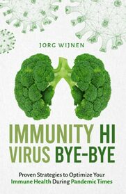 Immunity Hi, Virus Bye-Bye: Proven Strategies to Improve Your Immune System During Pandemic Times