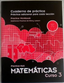 Prentice Hall Matemticas Curso 3: Cuaderno de practica Practica adicional para cada leccion Practice Workbook Additional Practice for Every Lesson