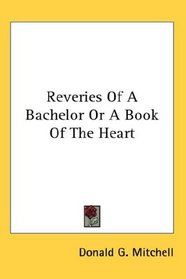 Reveries Of A Bachelor Or A Book Of The Heart